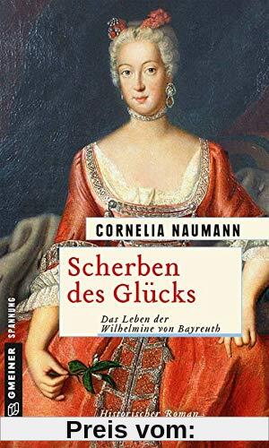 Scherben des Glücks: Das Leben der Wilhelmine von Bayreuth (Historische Romane im GMEINER-Verlag)